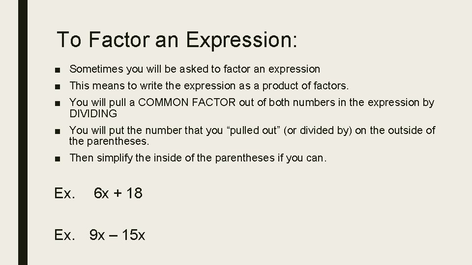 To Factor an Expression: ■ Sometimes you will be asked to factor an expression