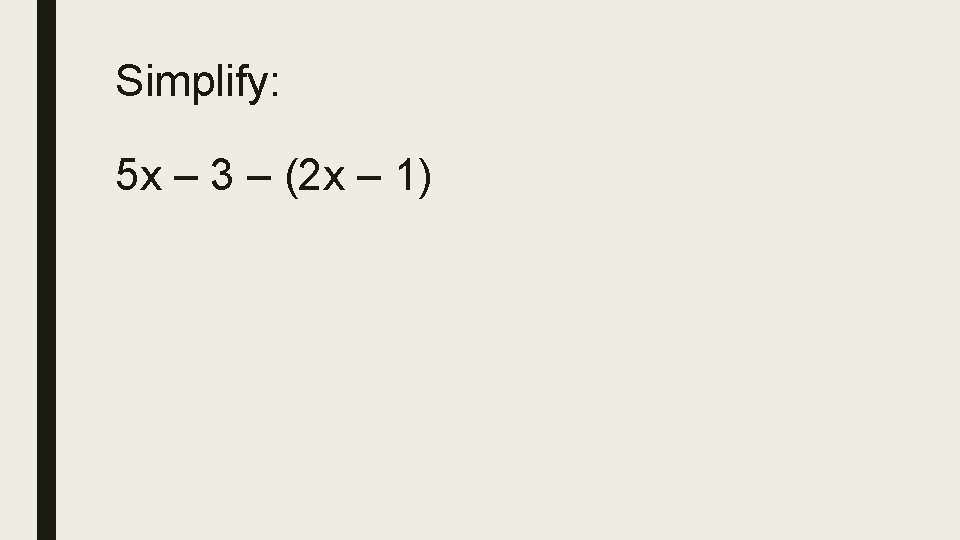 Simplify: 5 x – 3 – (2 x – 1) 