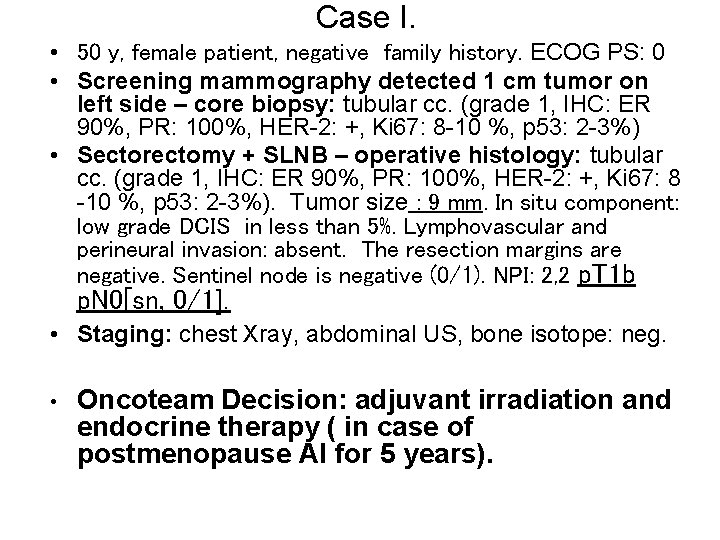 Case I. • 50 y, female patient, negative family history. ECOG PS: 0 •