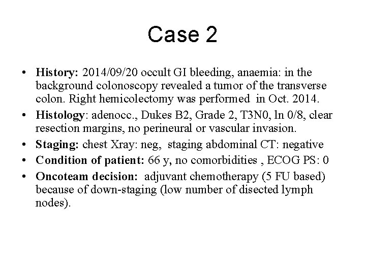 Case 2 • History: 2014/09/20 occult GI bleeding, anaemia: in the background colonoscopy revealed