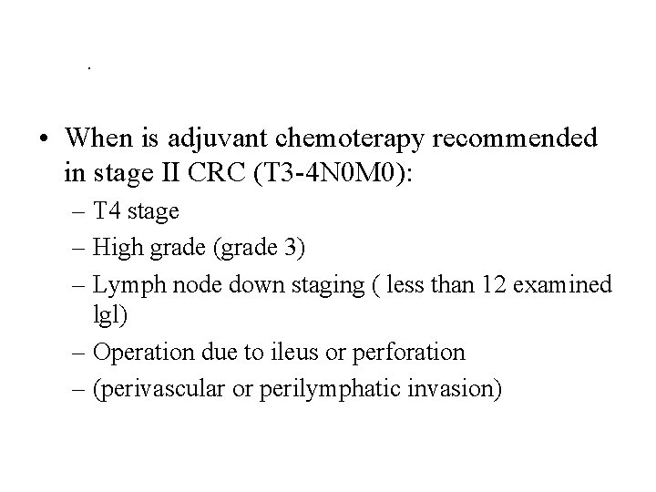 . • When is adjuvant chemoterapy recommended in stage II CRC (T 3 -4