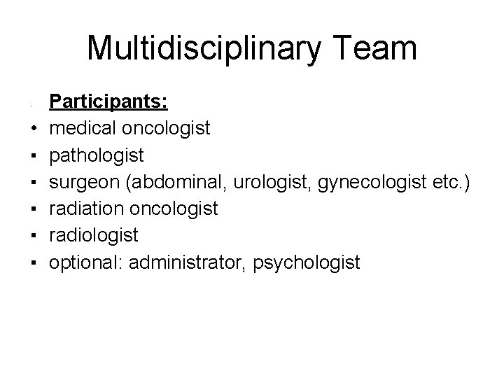 Multidisciplinary Team • • ▪ ▪ ▪ Participants: medical oncologist pathologist surgeon (abdominal, urologist,