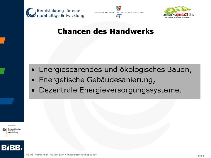 Chancen des Handwerks • Energiesparendes und ökologisches Bauen, • Energetische Gebäudesanierung, • Dezentrale Energieversorgungssysteme.