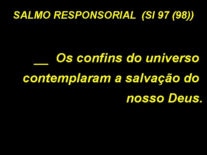 SALMO RESPONSORIAL (Sl 97 (98)) __ Os confins do universo contemplaram a salvação do