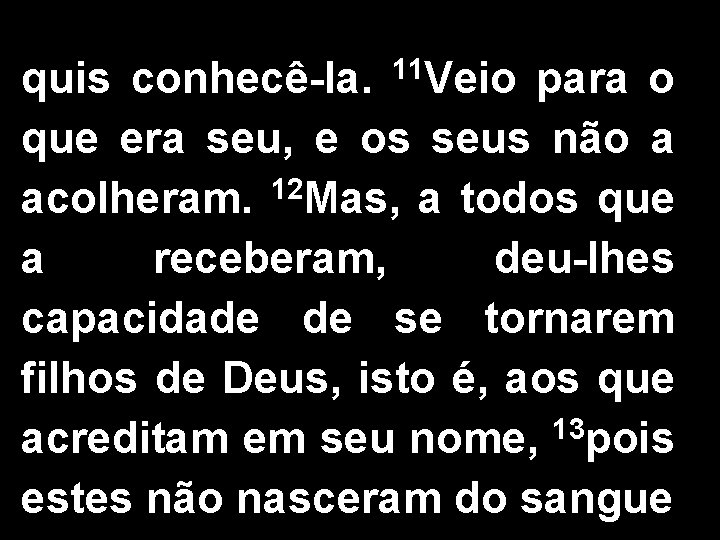 11 Veio quis conhecê-la. para o que era seu, e os seus não a