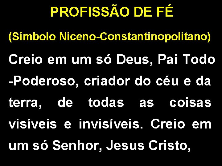 PROFISSÃO DE FÉ (Símbolo Niceno-Constantinopolitano) Creio em um só Deus, Pai Todo -Poderoso, criador