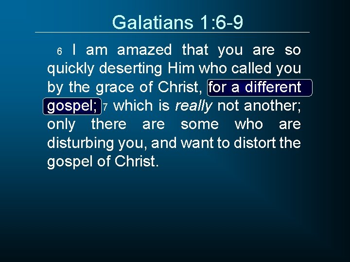 Galatians 1: 6 -9 I am amazed that you are so quickly deserting Him