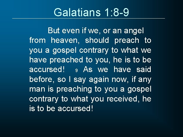 Galatians 1: 8 -9 But even if we, or an angel from heaven, should