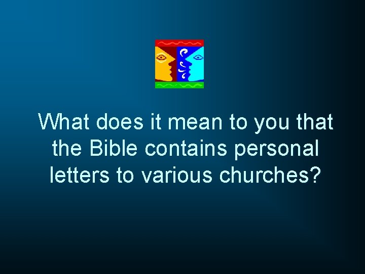What does it mean to you that the Bible contains personal letters to various