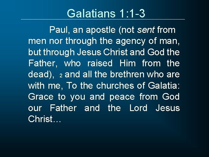 Galatians 1: 1 -3 Paul, an apostle (not sent from men nor through the