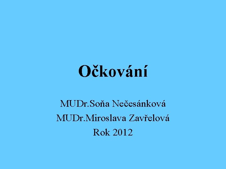Očkování MUDr. Soňa Nečesánková MUDr. Miroslava Zavřelová Rok 2012 
