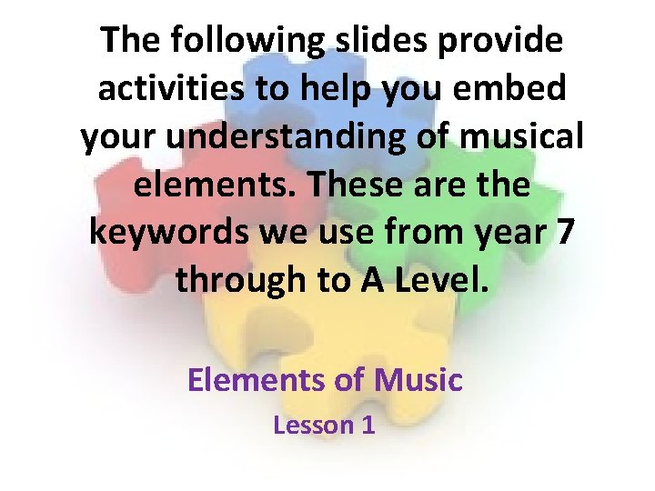 The following slides provide activities to help you embed your understanding of musical elements. The following slides provide activities to help you embed your understanding of musical elements.