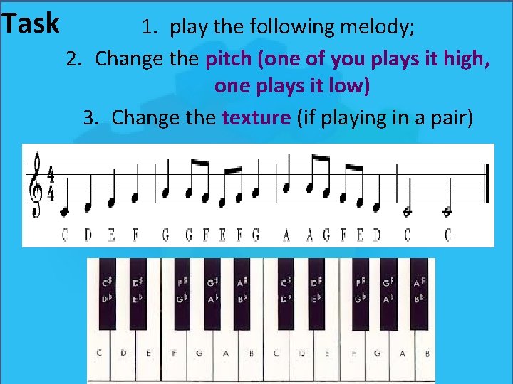 Task 1. play the following melody; 2. Change the pitch (one of you plays Task 1. play the following melody; 2. Change the pitch (one of you plays