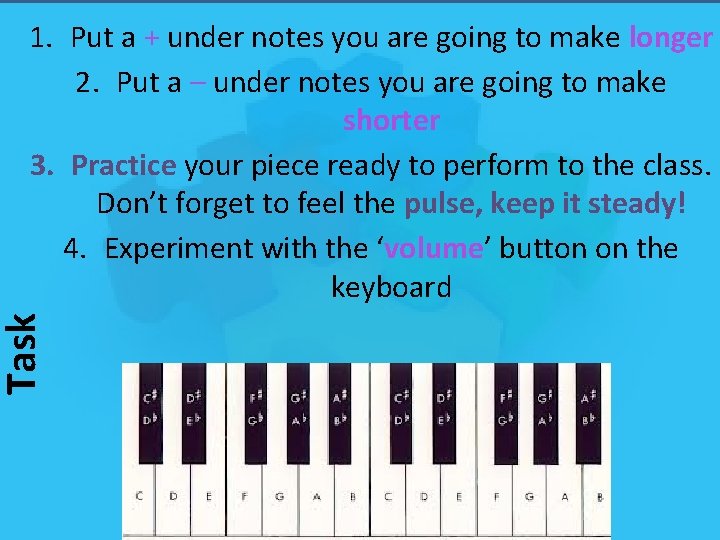 Task 1. Put a + under notes you are going to make longer 2. Task 1. Put a + under notes you are going to make longer 2.