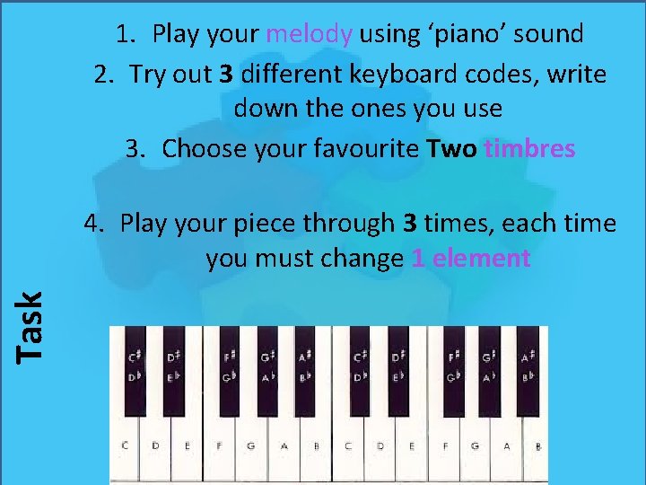 1. Play your melody using ‘piano’ sound 2. Try out 3 different keyboard codes, 1. Play your melody using ‘piano’ sound 2. Try out 3 different keyboard codes,