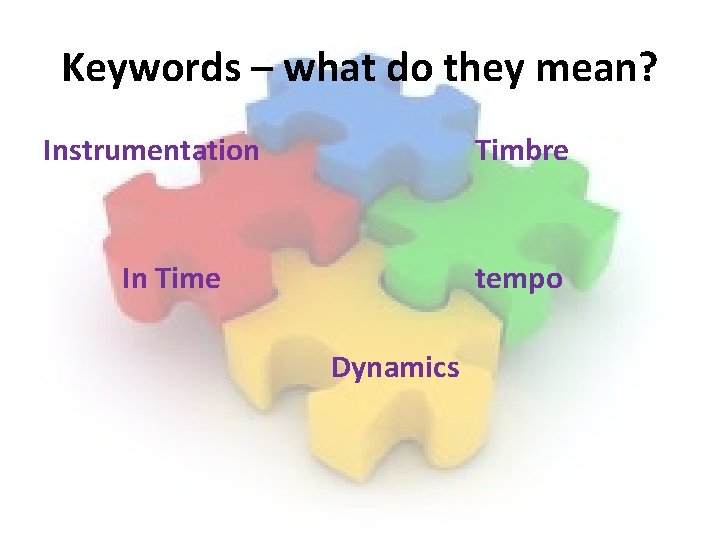 Keywords – what do they mean? Instrumentation Timbre In Time tempo Dynamics Keywords – what do they mean? Instrumentation Timbre In Time tempo Dynamics