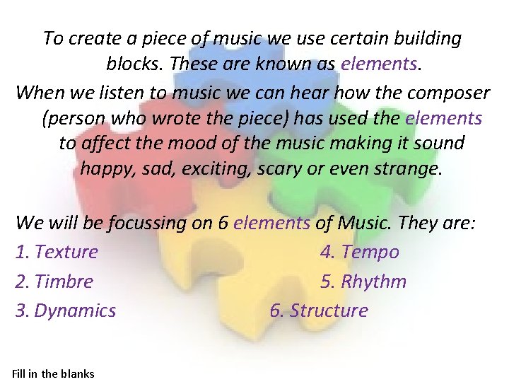 To create a piece of music we use certain building blocks. These are known To create a piece of music we use certain building blocks. These are known