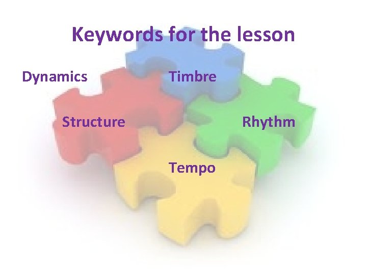 Keywords for the lesson Dynamics Timbre Structure Rhythm Tempo Keywords for the lesson Dynamics Timbre Structure Rhythm Tempo