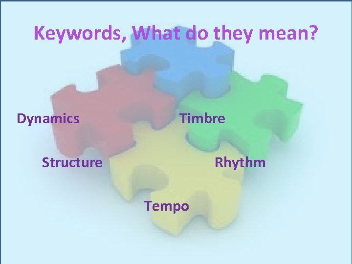 Keywords, What do they mean? Dynamics Timbre Structure Rhythm Tempo Keywords, What do they mean? Dynamics Timbre Structure Rhythm Tempo