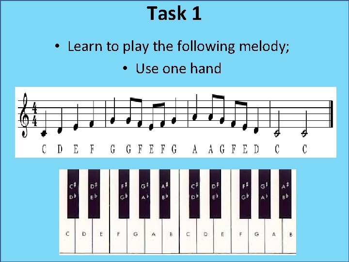 Task 1 • Learn to play the following melody; • Use one hand Task 1 • Learn to play the following melody; • Use one hand