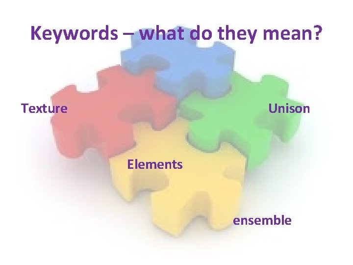 Keywords – what do they mean? Texture Unison Elements ensemble Keywords – what do they mean? Texture Unison Elements ensemble