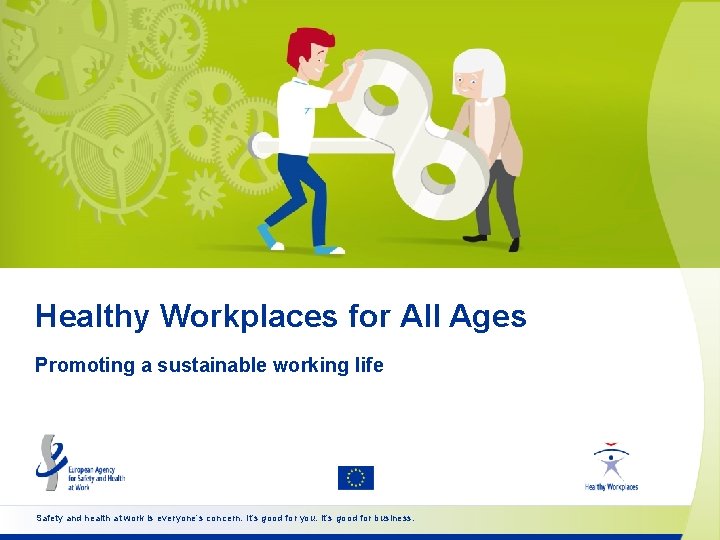 Healthy Workplaces for All Ages Promoting a sustainable working life Safety and health at