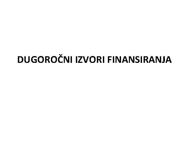 DUGOROČNI IZVORI FINANSIRANJA 