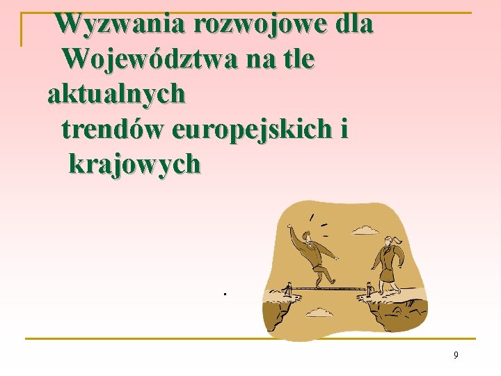 Wyzwania rozwojowe dla Województwa na tle aktualnych trendów europejskich i krajowych . 9 