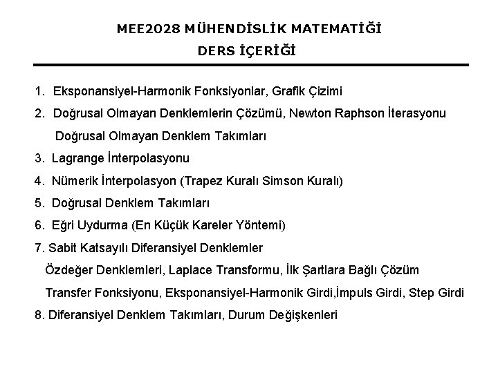 MEE 2028 MÜHENDİSLİK MATEMATİĞİ DERS İÇERİĞİ 1. Eksponansiyel-Harmonik Fonksiyonlar, Grafik Çizimi 2. Doğrusal Olmayan