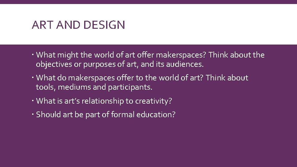 ART AND DESIGN What might the world of art offer makerspaces? Think about the