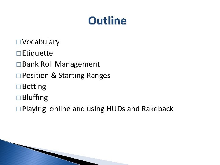 Outline � Vocabulary � Etiquette � Bank Roll Management � Position & Starting Ranges