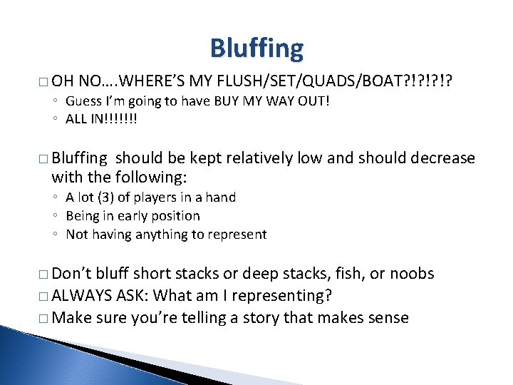 Bluffing � OH NO…. WHERE’S MY FLUSH/SET/QUADS/BOAT? !? !? !? ◦ Guess I’m going
