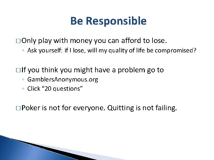 Be Responsible � Only play with money you can afford to lose. ◦ Ask