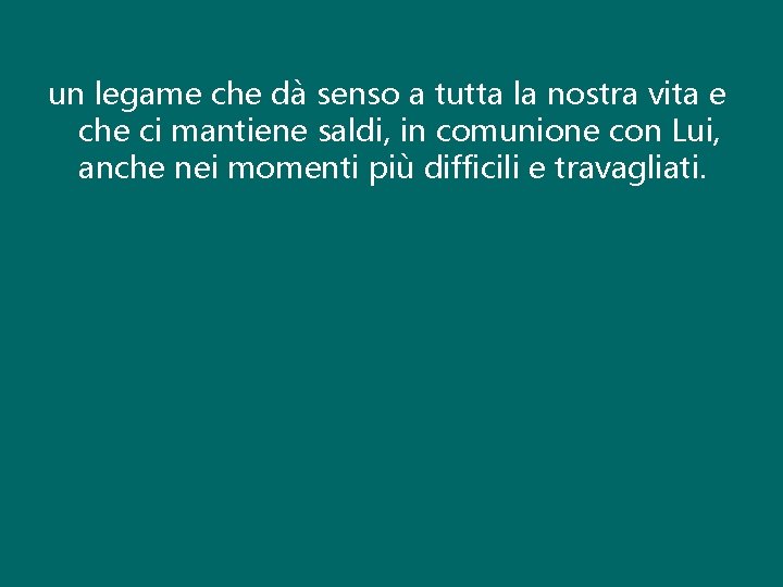 un legame che dà senso a tutta la nostra vita e che ci mantiene