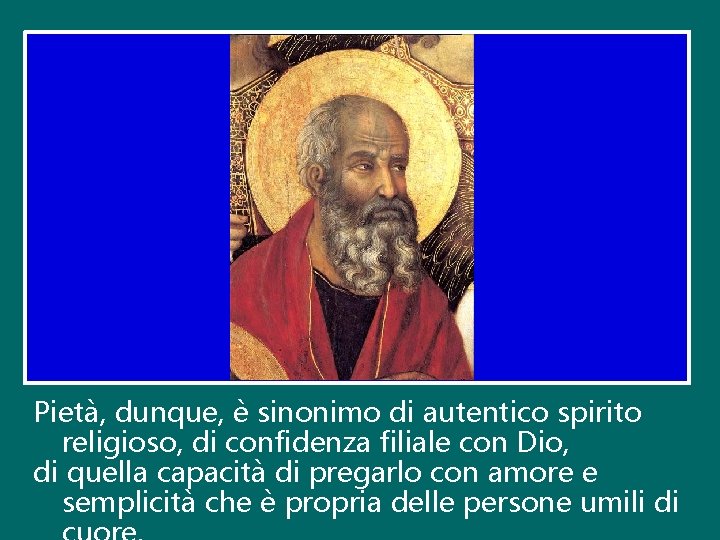 Pietà, dunque, è sinonimo di autentico spirito religioso, di confidenza filiale con Dio, di