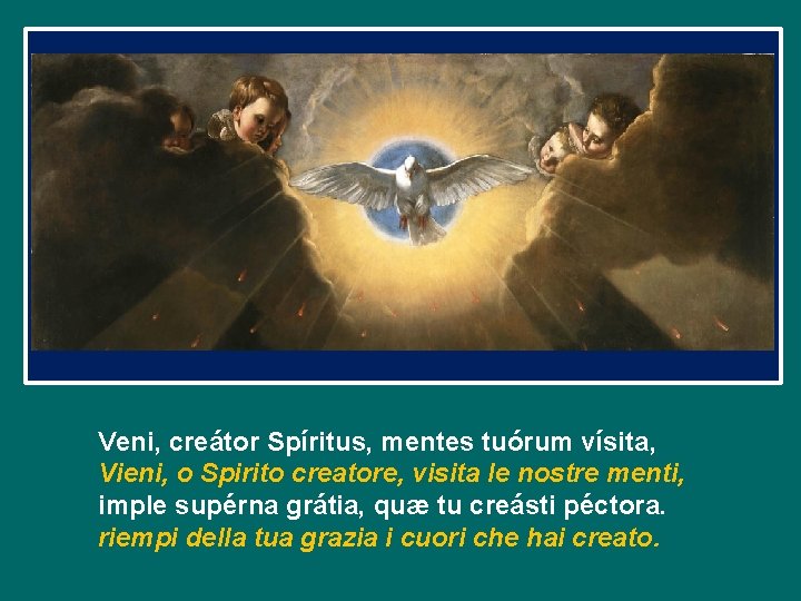 Veni, creátor Spíritus, mentes tuórum vísita, Vieni, o Spirito creatore, visita le nostre menti,