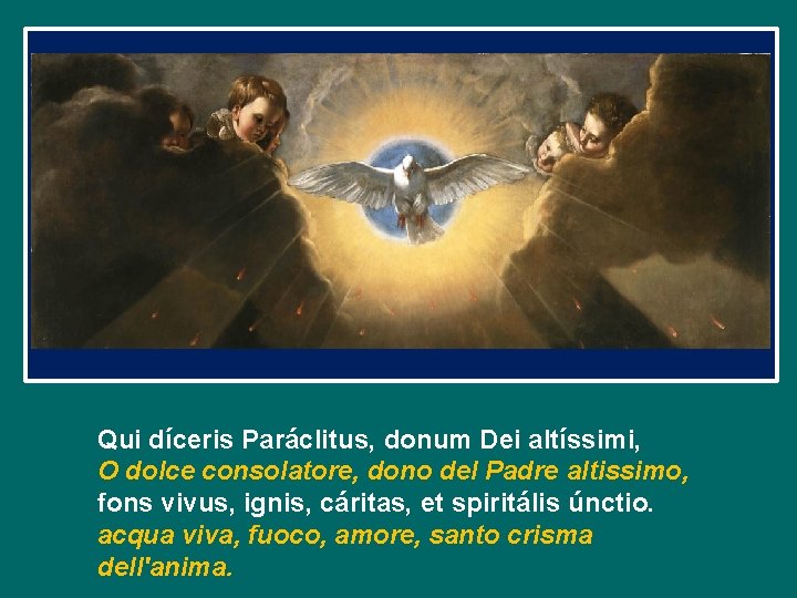 Qui díceris Paráclitus, donum Dei altíssimi, O dolce consolatore, dono del Padre altissimo, fons