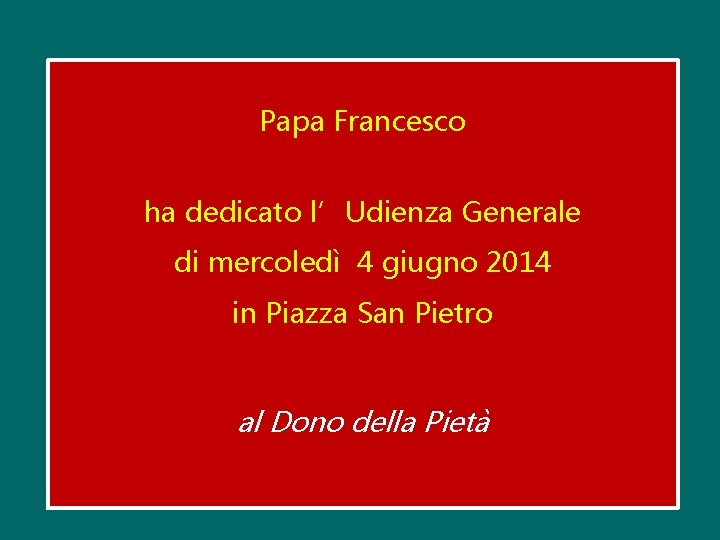 Papa Francesco ha dedicato l’Udienza Generale di mercoledì 4 giugno 2014 in Piazza San