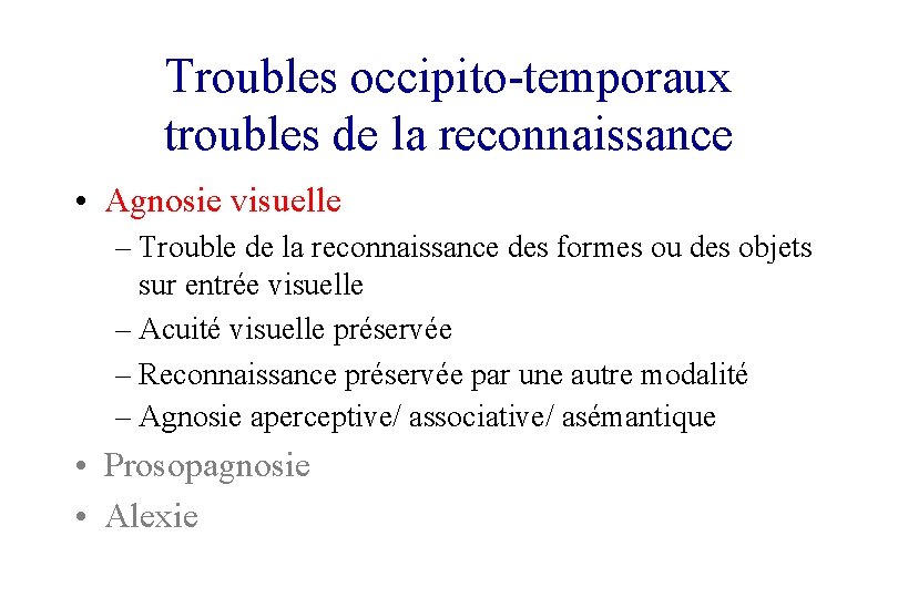 Troubles occipito-temporaux troubles de la reconnaissance • Agnosie visuelle – Trouble de la reconnaissance