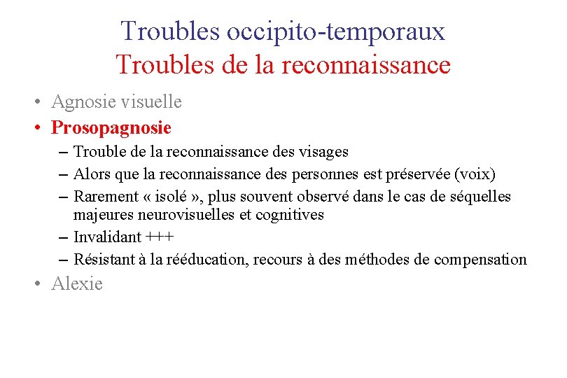 Troubles occipito-temporaux Troubles de la reconnaissance • Agnosie visuelle • Prosopagnosie – Trouble de