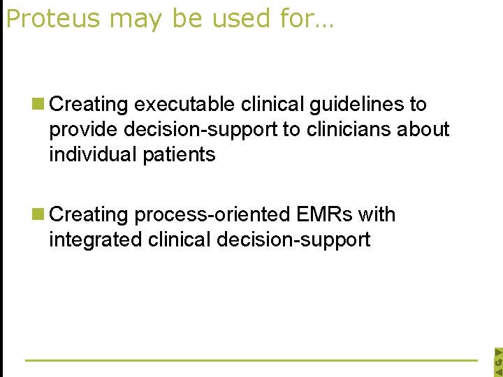 Proteus may be used for… n Creating executable clinical guidelines to provide decision-support to