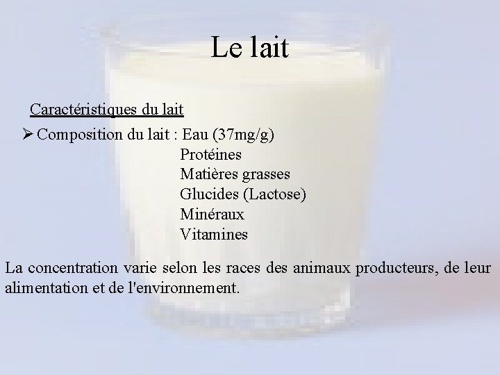 Le lait Caractéristiques du lait Composition du lait : Eau (37 mg/g) Protéines Matières Le lait Caractéristiques du lait Composition du lait : Eau (37 mg/g) Protéines Matières