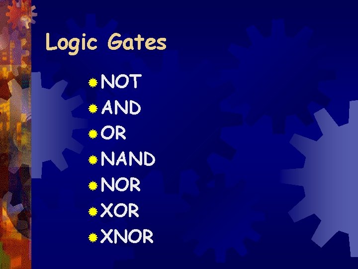 Logic Gates ® NOT ® AND ® OR ® NAND ® NOR ® XNOR
