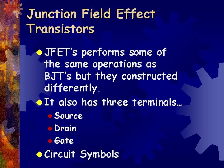 Junction Field Effect Transistors ® JFET’s performs some of the same operations as BJT’s
