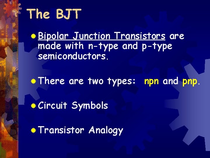 The BJT ® Bipolar Junction Transistors are made with n-type and p-type semiconductors. ®