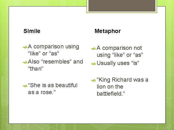 Simile A comparison using “like” or “as” Also “resembles” and “than” “She is as