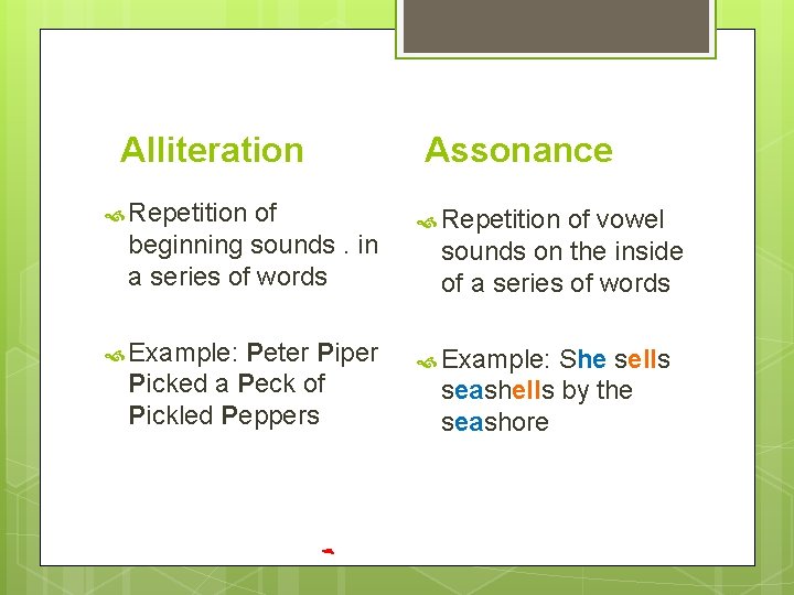 Alliteration of beginning sounds. in a series of words Assonance Repetition Example: Peter Piper