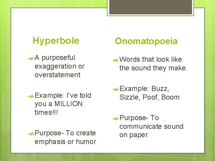 Hyperbole A purposeful exaggeration or overstatement Example: I’ve told you a MILLION times!!! Purpose-