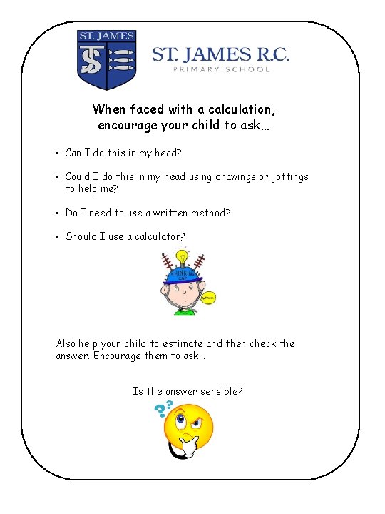 When faced with a calculation, encourage your child to ask… • Can I do