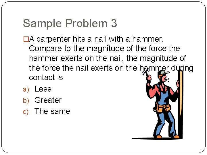 Sample Problem 3 �A carpenter hits a nail with a hammer. Compare to the